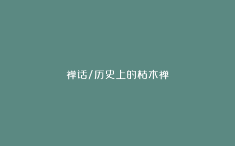 禅话/历史上的枯木禅