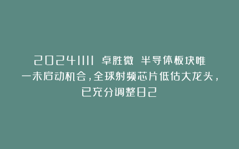 20241111 卓胜微 半导体板块唯一未启动机会,全球射频芯片低估大龙头,已充分调整82%