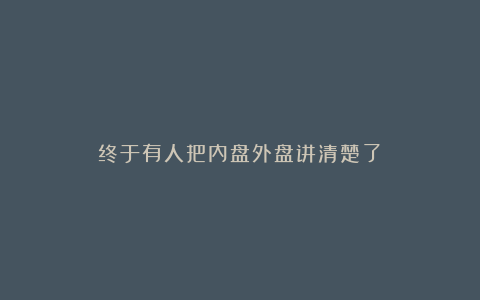 终于有人把内盘外盘讲清楚了!