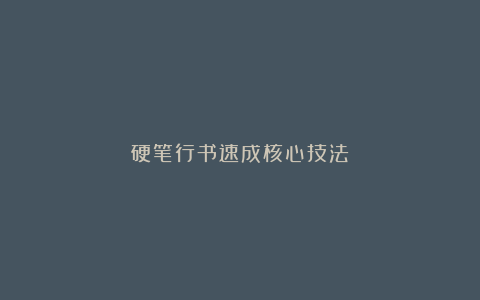 硬笔行书速成核心技法