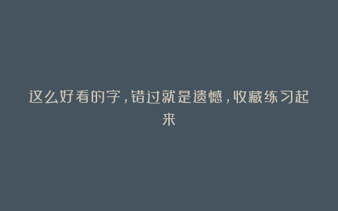 这么好看的字，错过就是遗憾，收藏练习起来！