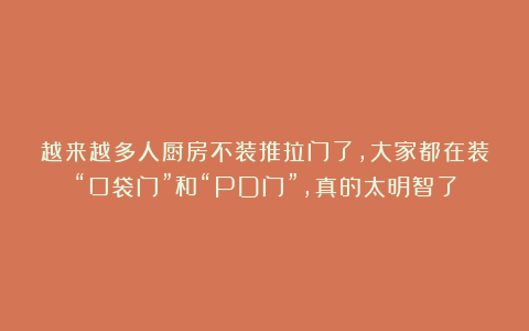 越来越多人厨房不装推拉门了,大家都在装“口袋门”和“PD门”,真的太明智了