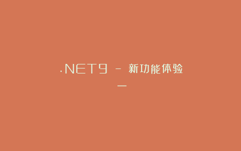 .NET9 – 新功能体验(一)