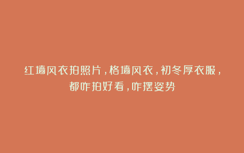 红墙风衣拍照片,格墙风衣,初冬厚衣服,都咋拍好看,咋摆姿势