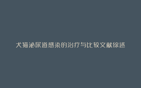 犬猫泌尿道感染的治疗与比较文献综述