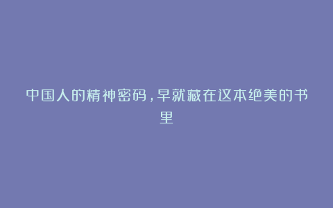中国人的精神密码,早就藏在这本绝美的书里