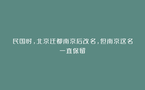 民国时,北京迁都南京后改名,但南京这名一直保留?