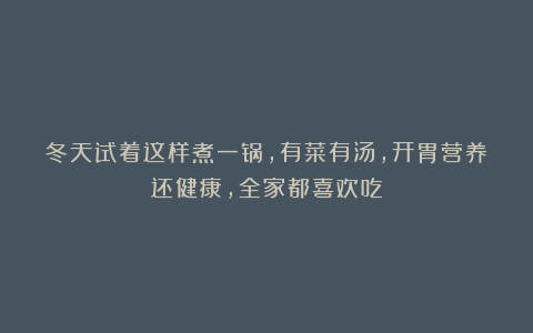 冬天试着这样煮一锅,有菜有汤,开胃营养还健康,全家都喜欢吃