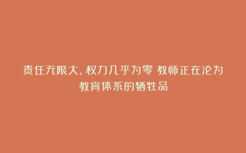 责任无限大、权力几乎为零:教师正在沦为教育体系的牺牲品
