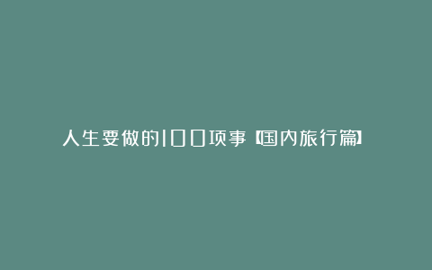 人生要做的100项事【国内旅行篇】!