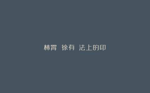 林霄 徐有貞書法上的印鑒
