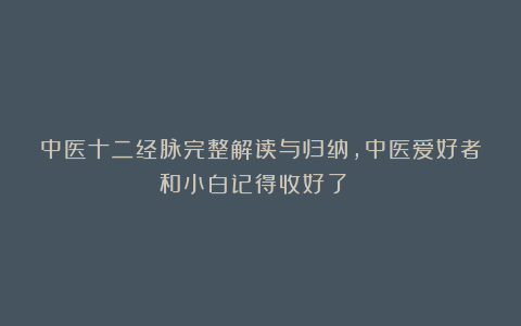 中医十二经脉完整解读与归纳，中医爱好者和小白记得收好了！！！
