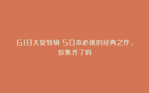 618大促特辑|50本必读的经典之作,你集齐了吗