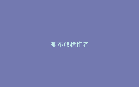 都不敢标作者