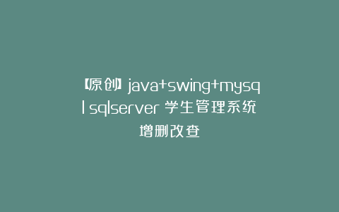 【原创】java+swing+mysql(sqlserver)学生管理系统(增删改查)