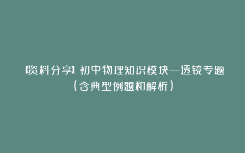 【资料分享】初中物理知识模块—透镜专题(含典型例题和解析)