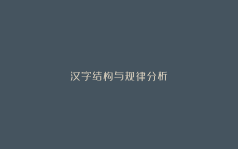 汉字结构与规律分析