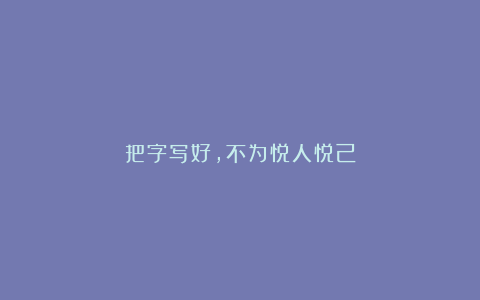 把字写好,不为悦人悦己