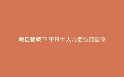 砚边翻破书：中共十大元老线描画像