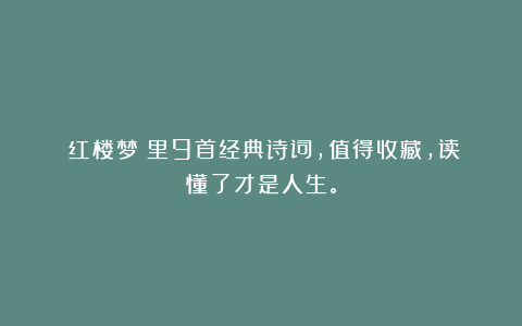 《红楼梦》里9首经典诗词,值得收藏,读懂了才是人生。