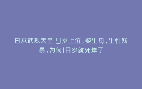 日本武烈天皇:9岁上位,娶生母,生性残暴,为何18岁就死掉了