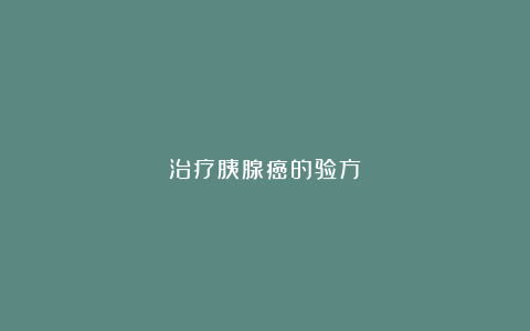 治疗胰腺癌的验方