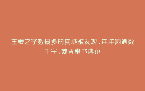 王羲之字数最多的真迹被发现,洋洋洒洒数千字,魏晋楷书典范!