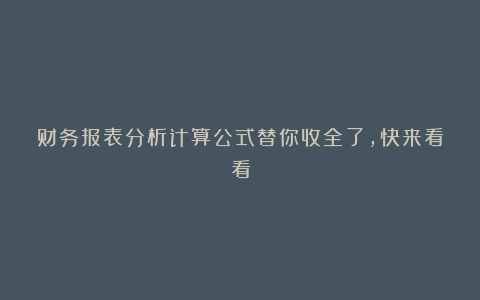 财务报表分析计算公式替你收全了，快来看看