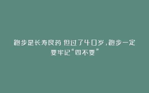 跑步是长寿良药!但过了40岁,跑步一定要牢记“四不要”