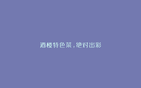 酒楼特色菜,绝对出彩