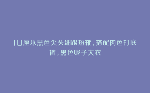 10厘米黑色尖头细跟短靴,搭配肉色打底裤,黑色呢子大衣