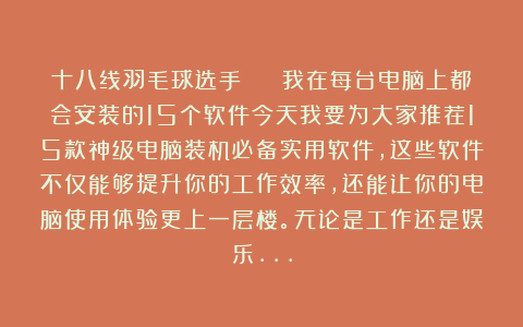 十八线羽毛球选手🏸️:我在每台电脑上都会安装的15个软件今天我要为大家推荐15款神级电脑装机必备实用软件,这些软件不仅能够提升你的工作效率,还能让你的电脑使用体验更上一层楼。无论是工作还是娱乐…