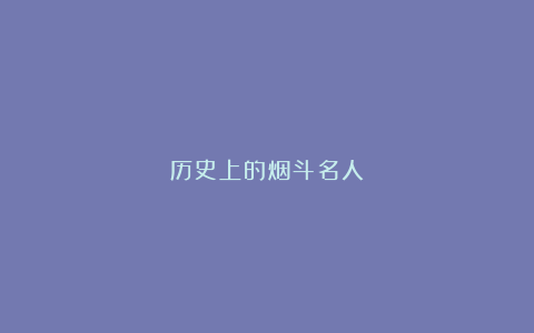历史上的烟斗名人