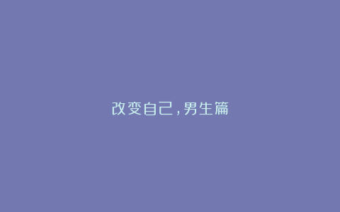 改变自己，男生篇