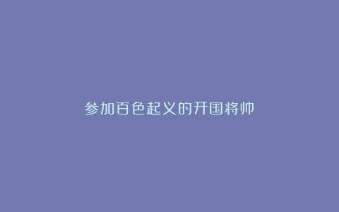 参加百色起义的开国将帅