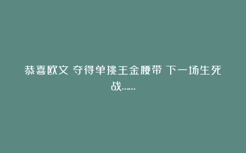 恭喜欧文！夺得单挑王金腰带！下一场生死战……