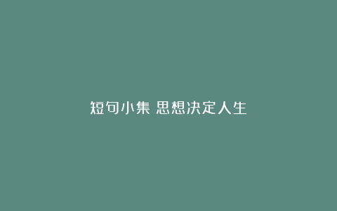 短句小集|思想决定人生