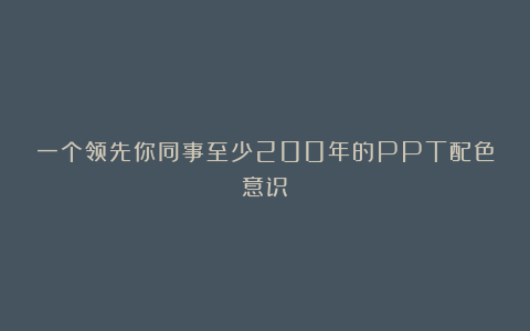 一个领先你同事至少200年的PPT配色意识
