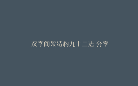《汉字间架结构九十二法》分享