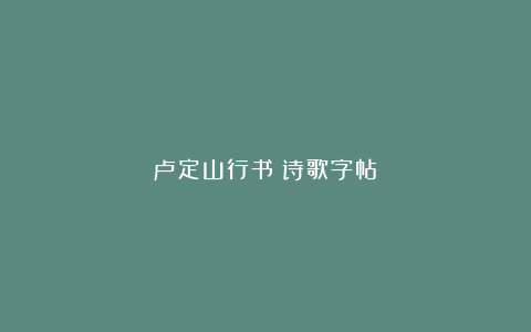 卢定山行书《诗歌字帖》