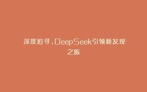 《深度追寻,DeepSeek引领新发现之旅》