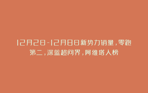 12月2日-12月8日新势力销量,零跑第二,深蓝超问界,阿维塔入榜