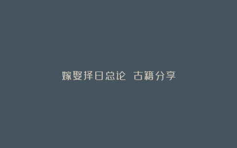 嫁娶择日总论 古籍分享
