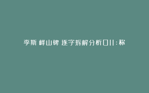 李斯《峄山碑》逐字拆解分析011:称(稱)