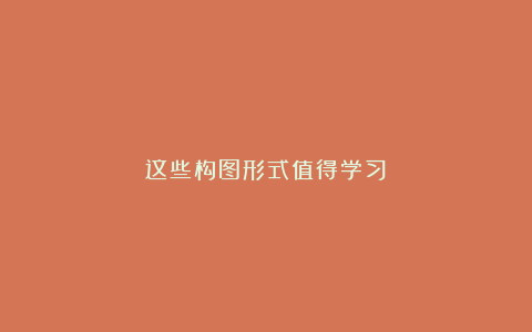 这些构图形式值得学习!