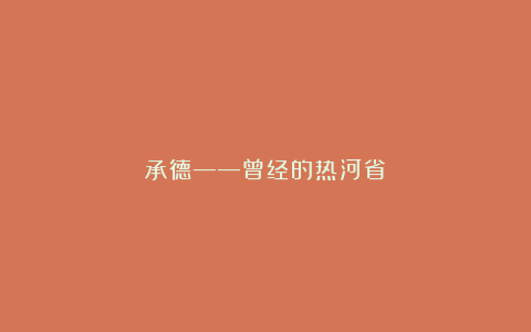 承德——曾经的热河省