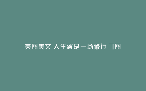 美图美文|人生就是一场修行(7图)