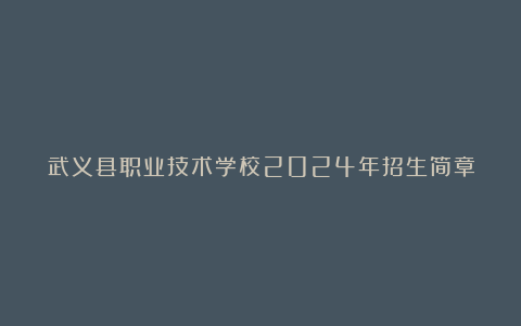 武义县职业技术学校2024年招生简章