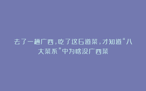 去了一趟广西,吃了这6道菜,才知道“八大菜系”中为啥没广西菜