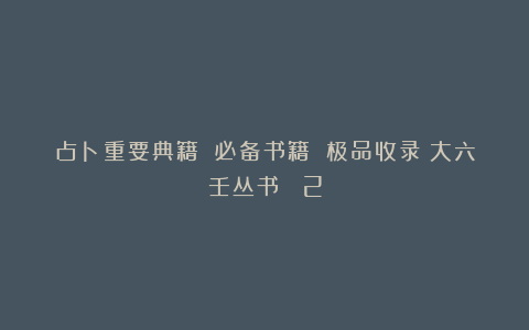 占卜重要典籍 必备书籍 极品收录《大六壬丛书》 2